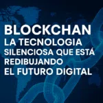 Blockchain: La Tecnología Silenciosa que Está Redibujando el Futuro Digital.