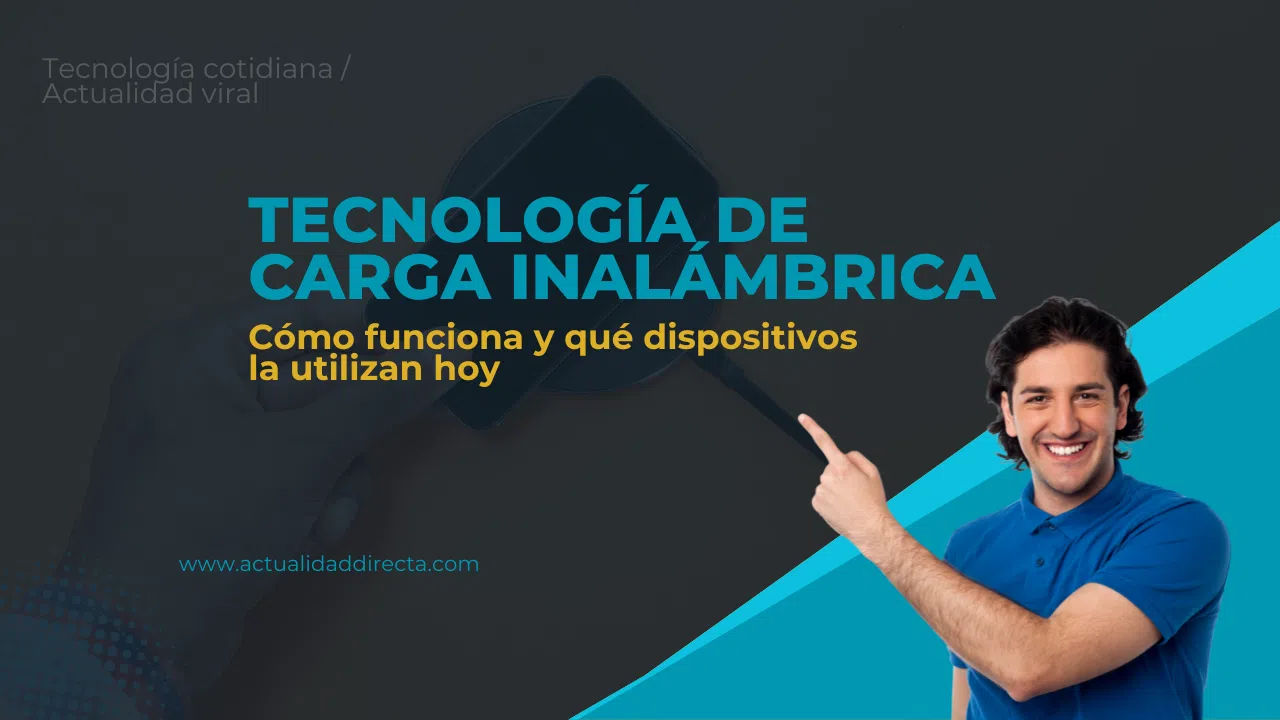 Tecnología de carga inalámbrica: cómo funciona y qué dispositivos la utilizan hoy