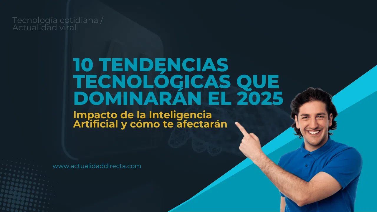 Tendencias tecnológicas 2025: impacto de la inteligencia artificial y lo que cambiará en tu vida