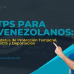 TPS para Venezolanos: Estatus de Protección Temporal, USCIS y Deportación