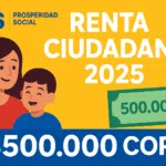 Renta Ciudadana 2025: Cómo Ser Focalizado y Recibir $500.000 COP | GUÍA de Requisitos y Pasos para la Inscripción